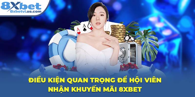 Điều kiện quan trọng để hội viên nhận khuyến mãi 8XBET